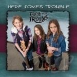 Here Comes Trouble by Triple the Trouble