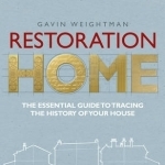 Restoration Home: The Essential Guide to Tracing the History of Your House