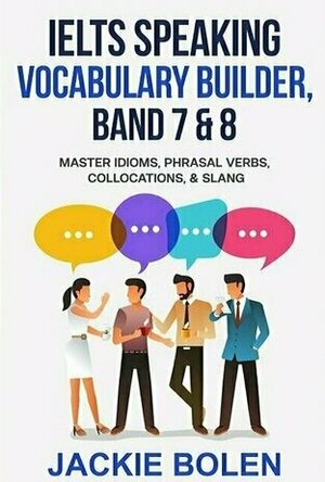 IELTS Speaking Vocabulary Builder: Master Idioms, Phrasal Verbs, Collocations &amp; Slang.