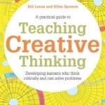 Teaching Creative Thinking: Developing Learners Who Think Critically and Can Solve Problems