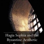 Hagia Sophia and the Byzantine Aesthetic Experience