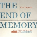 The End of Memory: A Natural History of Aging and Alzheimer&#039;s