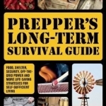 Prepper&#039;s Long-Term Survival Guide: Food, Shelter, Security, off-the-Grid Power and More Life-Saving Strategies for Self-Sufficient Living