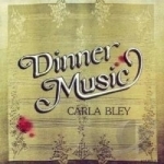 Dinner Music by Carla Bley