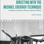 Directing with the Michael Chekhov Technique: A Workbook with Video for Directors, Teachers and Actors