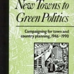 From New Towns to Green Politics: Campaigning for Town and Country Planning, 1946-1990: 1946-90: From New Towns to Green Politics