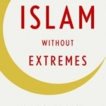 Islam without Extremes: A Muslim Case for Liberty