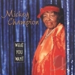 What You Want by Mickey Champion