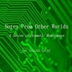 Notes from Other Worlds: A Series of Dramatic Monologues