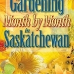 Gardening Month by Month in Saskatchewan