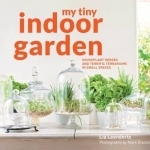 My Tiny Indoor Garden: Houseplant Heroes and Terrific Terrariums in Small Spaces