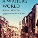 A Writer&#039;s World: Travels 1950-2000