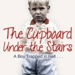 The Cupboard Under the Stairs: A Boy Trapped in Hell...