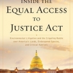 Inside the Equal Access to Justice Act: Environmental Litigation and the Crippling Battle Over America&#039;s Lands, Endangered Species, and Critical Habitats