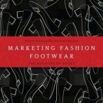 Marketing Fashion Footwear: The Business of Shoes
