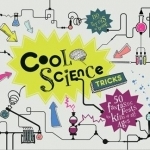 Cool Science Tricks: 50 Fantastic Feats for Kids of All Ages