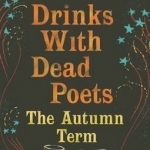 Drinks with Dead Poets: The Autumn Term