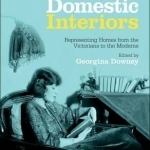 Domestic Interiors: Representing Homes from the Victorians to the Moderns