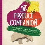 Produce Companion, the: from Balconies to Backyards-the Complete