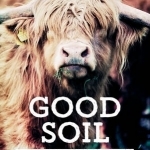 Good Soil: Manure, Compost and Nourishment for Your Garden