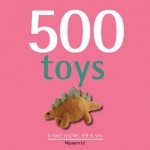500 Toys: to Knit, Crochet, Felt &amp; Sew