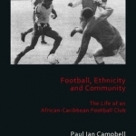 Football, Ethnicity and Community: The Life of an African-Caribbean Football Club