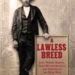 A Lawless Breed: John Wesley Hardin, Texas Reconstruction, and Violence in the Wild West