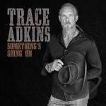 Something&#039;s Going On by Trace Adkins