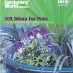 Gardeners&#039; World - 101 Ideas for Pots: Fool Proof Recipes for Year-round Colour