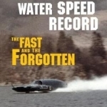 The World Water Speed Record: The Fast and the Forgotten