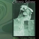 Electric Salome: Loie Fuller&#039;s Performance of Modernism