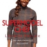 Lorraine Pascal - Supermodel Chef: The Unauthorised Biography
