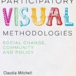 Participatory Visual Methodologies: Social Change, Community and Policy