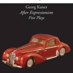 Georg Kaiser, &#039;After Expressionism. Five Plays&#039;