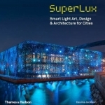 Superlux: Smart Light Art, Design &amp; Architecture for Cities