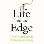 Life on the Edge: The Coming of Age of Quantum Biology