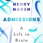 Admissions: A Life in Brain Surgery