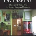 The Enemy on Display: The Second World War in Eastern European Museums