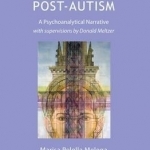 Post-Autism: A Psychoanalytical Narrative, with Supervisions by Donald Meltzer