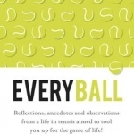 Everyball: Reflections, Anecdotes and Observations from a Life in Tennis Aimed to Tool You Up for the Game of Life!