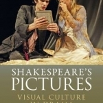 Shakespeare&#039;s Pictures: Visual Culture in the Drama