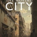 The Moving City: Processions, Passages and Promenades in Ancient Rome