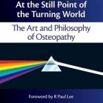 At the Still Point of the Turning World: The Art and Philosophy of Osteopathy