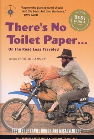 There&#039;s No Toilet Paper . . . on the Road Less Traveled: The Best of Travel Humor and Misadventure