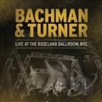 Live at the Roseland Ballroom, NYC by Bachman &amp; Turner