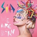 We Are Born by Sia