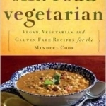 Silk Road Vegetarian: Vegan, Vegetarian and Gluten Free Recipes for the Mindful Cook