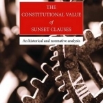 The Constitutional Value of Sunset Clauses: An Historical and Normative Analysis