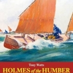 Holmes of the Humber: His Life and Times