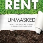 Rent Unmasked: How to Save the Global Economy and Build a Sustainable Future